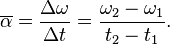 \overline{\alpha} = \frac{\Delta \omega}{\Delta t} = \frac{\omega_2 - \omega_1}{t_2 - t_1}.