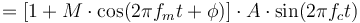 = [1 + M\cdot \cos(2 \pi f_m t + \phi)] \cdot A \cdot \sin(2 \pi f_c t)