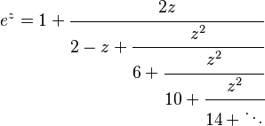 
  e^z = 1 + \cfrac{2z}{2 - z + \cfrac{z^2}{6 + \cfrac{z^2}{10 + \cfrac{z^2}{14 + \ddots}}}}
