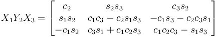 X_1 Y_2 X_3 = \begin{bmatrix}
 c_2 & s_2 s_3 & c_3 s_2 \\
 s_1 s_2 & c_1 c_3 - c_2 s_1 s_3 &  - c_1 s_3 - c_2 c_3 s_1 \\
 - c_1 s_2 & c_3 s_1 + c_1 c_2 s_3 & c_1 c_2 c_3 - s_1 s_3 
\end{bmatrix}