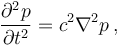 \frac{\partial^2 p}{\partial t^2} = c^2 \nabla^2 p\,,