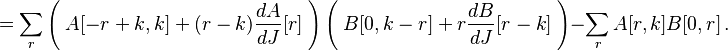 
= \sum_r \left(\; A[-r+k,k] + (r-k){dA \over dJ}[r]\; \right)
\left(\; B[0,k-r] + r {dB\over dJ}[r-k] \; \right) -
\sum_r A[r,k]B[0,r]
\,  .