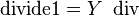  \operatorname{divide1} = Y\ \operatorname{div} 