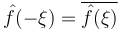 \hat{f}(-\xi)=\overline{\hat{f}(\xi)}