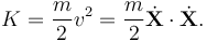  K = \frac{m}{2} v^2 = \frac{m}{2} \dot{\mathbf{X}}\cdot\dot{\mathbf{X}}. 