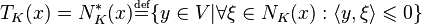 T_K(x) = N_K^*(x)\overset{\underset{\mathrm{def}}{}}{=}\{y\in V|\forall \xi\in N_K(x): \langle y, \xi \rangle \leqslant 0 \}