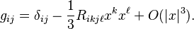 g_{ij} = \delta_{ij} - \frac{1}{3}R_{ikj\ell}x^kx^\ell + O(|x|^3) .