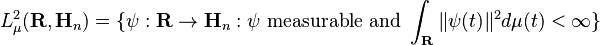  L^2_{\mu}(\mathbf{R}, \mathbf{H}_n)= \{\psi: \mathbf{R} \to \mathbf{H}_n: \psi \mbox{ measurable and } \int_{\mathbf{R}} \|\psi(t)\|^2 d \mu(t) < \infty\} 