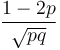 \frac{1-2p}{\sqrt{pq}}