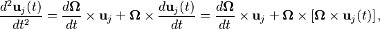 \frac {d^2  \mathbf{u}_j (t)}{dt^2}= \frac{d\boldsymbol{\Omega}}{dt} \times \mathbf{u}_j +\boldsymbol{\Omega} \times \frac{d \mathbf{u}_j (t)}{dt} = \frac{d\boldsymbol{\Omega}}{dt} \times \mathbf{u}_j+ \boldsymbol{\Omega} \times \left[  \boldsymbol{\Omega} \times  \mathbf{u}_j (t) \right], 