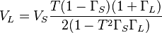  V_L = V_S     \frac {T (1  - \Gamma_S)(1 + \Gamma_L)} { 2 ( 1 -T^2 \Gamma_S \Gamma_L)  }           \, 