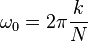 \omega_0 = 2 \pi \frac{k}{N}