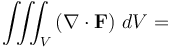 \iiint_V\left(\mathbf{\nabla}\cdot\mathbf{F}\right)\,dV=