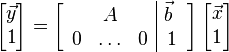 
\begin{bmatrix} \vec{y} \\ 1 \end{bmatrix} = \left[ \begin{array}{ccc|c} \, & A & & \vec{b} \ \\ 0 & \ldots & 0 & 1 \end{array} \right] \begin{bmatrix} \vec{x} \\ 1 \end{bmatrix}
