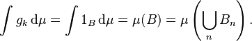  \int g_k \, \mathrm{d} \mu =\int 1_B \, \mathrm{d}\mu = \mu(B) = \mu\left(\bigcup_n B_n\right) .