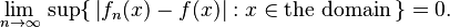 \lim_{n\rightarrow\infty}\,\sup\{\,\left|f_n(x)-f(x)\right|: x\in\mbox{the domain}\,\}=0.