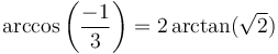 \arccos\left({-1\over3}\right ) = 2\arctan(\sqrt{2})\,