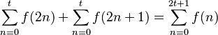 \sum_{n=0}^t f(2n) + \sum_{n=0}^t f(2n+1) = \sum_{n=0}^{2t+1} f(n)