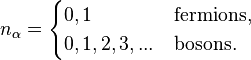 n_{\alpha}= \begin{cases}
  0, 1 &\text{fermions,}\\
  0,1,2,3,...           &\text{bosons.}
\end{cases}
