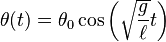 \theta(t) = \theta_0\cos\left(\sqrt{g\over \ell}t\right)