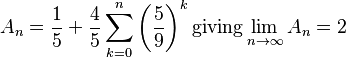 \begin{align}A_{n} & = \frac{1}{5} + \frac{4}{5} \sum_{k=0}^n \left(\frac{5}{9}\right)^k    \mbox{giving}    \lim_{n \rightarrow \infty} A_n = 2 \\ \end{align}