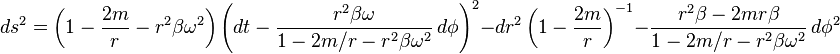 
ds^2 = \left(1-\frac{2m}{r}-r^2 \beta\omega^2 \right)\left(dt-\frac{r^2 \beta\omega}{1-2m/r-r^2 \beta\omega^2} \, d\phi\right)^2
 - dr^2 \left(1-\frac{2m}{r}\right)^{-1} - \frac{r^2 \beta - 2mr\beta}{1-2m/r - r^2 \beta\omega^2} \, d\phi^2
