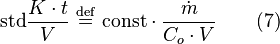 \mbox{std} \frac{K \cdot t}{V} \ \stackrel{\mathrm{def}}{=}\   \mbox{const} \cdot \frac {\dot{m}}{C_o \cdot V} \qquad(7)