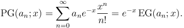 \operatorname{PG}(a_n;x)=\sum _{n=0}^{\infty} a_n e^{-x} \frac{x^n}{n!} = e^{-x}\, \operatorname{EG}(a_n;x).