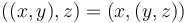 ((x, y), z) = (x, (y, z))