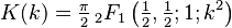 K(k) = \tfrac{\pi}{2}\, _2F_1\left(\tfrac{1}{2},\tfrac{1}{2};1;k^2\right)