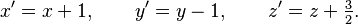  x' = x + 1, \qquad y' = y - 1, \qquad z' = z + \tfrac{3}{2} .