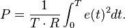  P = \frac{1}{T \cdot R}\int_0^T e(t)^2 dt\,\!.