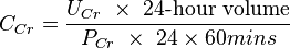 C_{Cr} = \frac { U_{Cr} \ \times \ \mbox{24-hour volume} }{P_{Cr} \ \times \ 24 \times 60 mins}