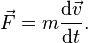 \vec{F} = m\frac{\mathrm{d}\vec{v}}{\mathrm{d}t}.