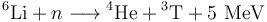 {}^6\mathrm{Li} + n \longrightarrow {}^4\mathrm{He} + {}^3\mathrm{T} + 5\ \mathrm{MeV} 