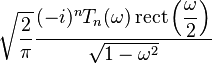 \displaystyle \sqrt{\frac{2}{\pi}} \frac{ (-i)^n T_n (\omega) \operatorname{rect} \left( \displaystyle\frac{\omega}{2} \right)}{\sqrt{1 - \omega^2}} 