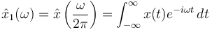 \hat x_1(\omega) = \hat x \left({\omega\over2\pi}\right) = \int_{-\infty}^\infty x(t) e^{-i\omega t} \, dt