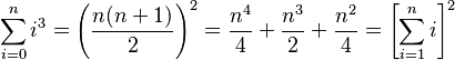 \sum_{i=0}^n i^3 = \left(\frac{n(n+1)}{2}\right)^2 = \frac{n^4}{4} + \frac{n^3}{2} + \frac{n^2}{4} = \left[\sum_{i=1}^n i\right]^2