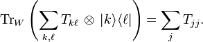  \operatorname{Tr}_W\left(\sum_{k,\ell} T_{k \ell} \, \otimes \, | k \rangle \langle \ell |\right) = \sum_j T_{j j} .