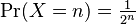 \Pr(X=n) = \tfrac{1}{2^n}