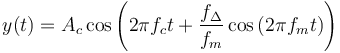  y(t) = A_{c} \cos \left( 2 \pi f_{c} t + \frac{f_{\Delta}}{f_{m}} \cos \left( 2 \pi f_{m} t \right) \right)\,