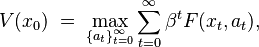  V(x_0) \; = \; \max_{ \left \{ a_{t} \right \}_{t=0}^{\infty} }  \sum_{t=0}^{\infty} \beta^t F(x_t,a_{t}), 