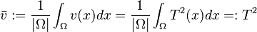 
\bar{v} := \frac{1}{\vert \Omega \vert} \int_{\Omega} v(x) dx= \frac{1}{\vert \Omega \vert} \int_{\Omega} T^2(x) dx =:T^2
