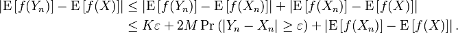 \begin{align}
\left |\operatorname{E}\left [f(Y_n)\right ] - \operatorname{E}\left [f(X) \right ]\right | &\leq \left|\operatorname{E}\left[ f(Y_n) \right ]-\operatorname{E} \left [f(X_n) \right ] \right| + \left|\operatorname{E}\left [f(X_n) \right ]-\operatorname{E}\left [f(X) \right] \right| \\
    &\leq K\varepsilon + 2M \operatorname{Pr}\left (|Y_n-X_n|\geq\varepsilon\right )+ \left |\operatorname{E}\left[ f(X_n) \right]-\operatorname{E} \left [f(X) \right ]\right|.
  \end{align}