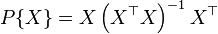 P\{X\} = X \left(X^\top X \right)^{-1} X^\top