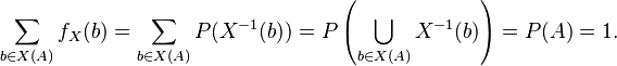 \sum_{b \in X(A)} f_X(b) = \sum_{b \in X(A)} P(X^{-1} (b)) = P \left( \bigcup_{b \in X(A)} X^{-1}(b) \right) = P(A)=1.