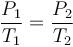  \frac{P_1}{T_1}=\frac{P_2}{T_2}    \,