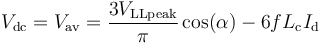 {V_\mathrm {dc}=V_\mathrm {av}=\frac{3V_\mathrm {LLpeak}}{\pi} \cos(\alpha) } - {6 f L_\mathrm {c} I_\mathrm {d} }