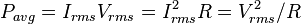 P_{avg}=I_{rms}V_{rms}=I_{rms}^2R=V_{rms}^2/R