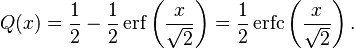 
Q(x) =\frac{1}{2} - \frac{1}{2} \operatorname{erf} \left( \frac{x}{\sqrt{2}} \right)=\frac{1}{2}\operatorname{erfc}\left(\frac{x}{\sqrt{2}}\right).
